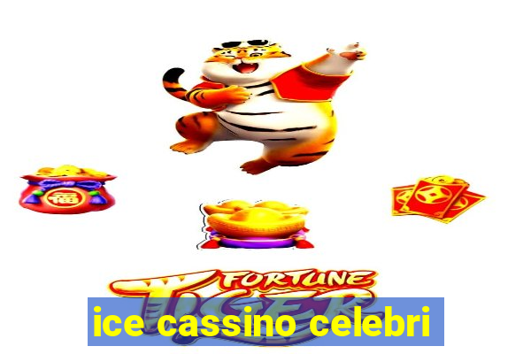 ice cassino celebri